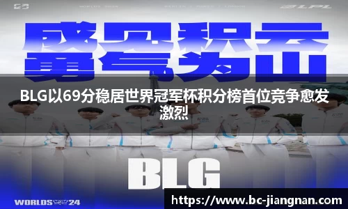 BLG以69分稳居世界冠军杯积分榜首位竞争愈发激烈